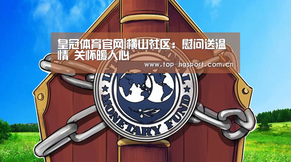 皇冠体育官网|横山社区:慰问送温情 关怀暖人心(图1) 皇冠入口