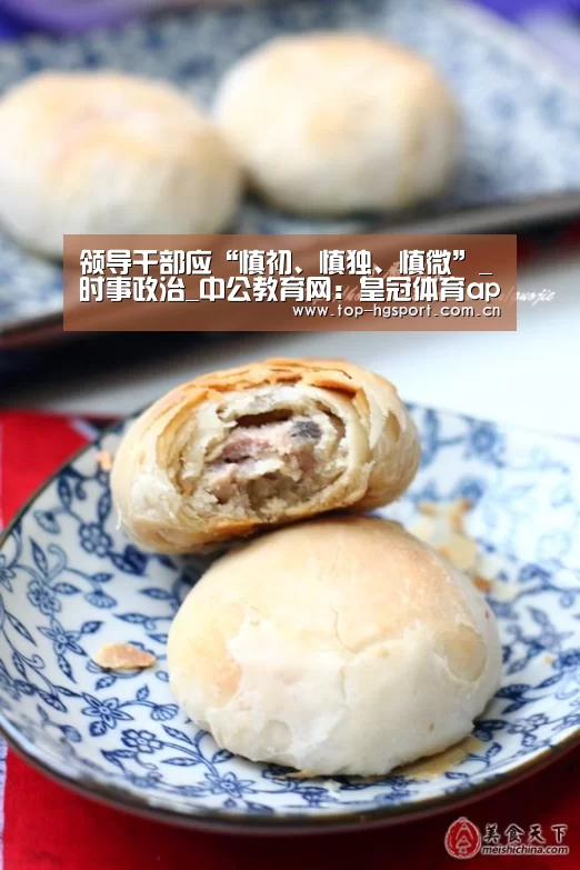 领导干部应“慎初、慎独、慎微”_时事政治_中公教育网:皇冠体育app(图3) 皇冠体育app