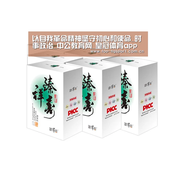 以自我革命精神坚守初心和使命_时事政治_中公教育网_皇冠体育app(图2) 皇冠体育网址